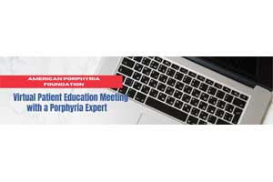 Virtual Patient Educational Meeting with a Porphyria Expert